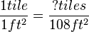 \frac{1 tile}{1ft^2} = \frac{? tiles}{108 ft^2}
