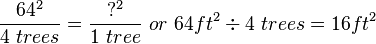 \frac{64^2}{4\ trees} = \frac{?^2}{1\ tree}\ or\ 64ft^2 \div 4\ trees = 16ft^2