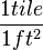 \frac{1 tile}{1ft^2}